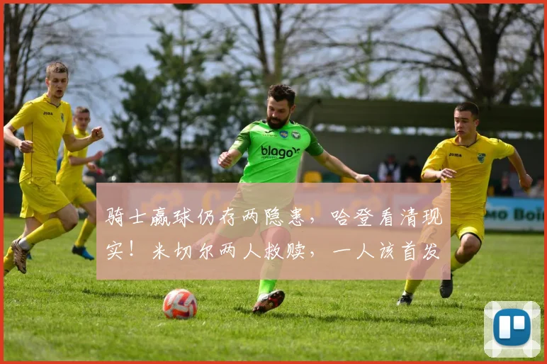 骑士赢球仍存两隐患，哈登看清现实！米切尔两人救赎，一人该首发_1