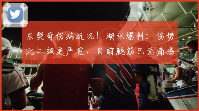 东契奇伤病近况！湖记爆料：伤势比二级更严重，目前腿筋已无痛感