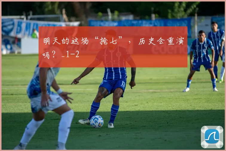 明天的这场“抢七”，历史会重演吗？_1