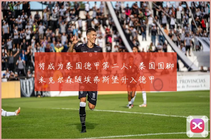 将成为泰国德甲第二人，泰国国脚米克尔森随埃弗斯堡升入德甲