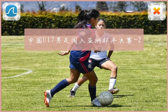 中国U17男足闯入亚洲杯半决赛