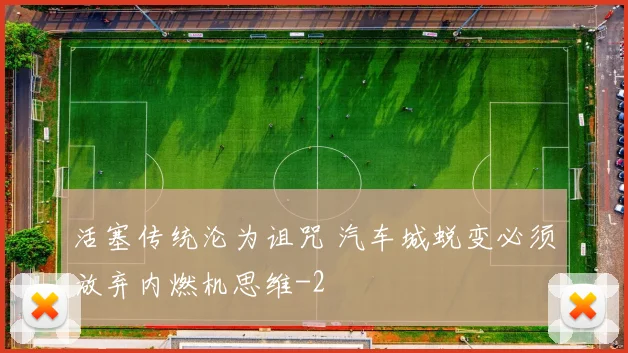 活塞传统沦为诅咒 汽车城蜕变必须放弃内燃机思维